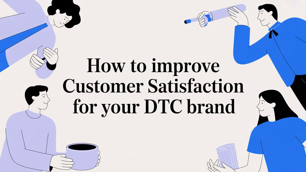 How to Improve Customer Satisfaction for Your DTC Brand