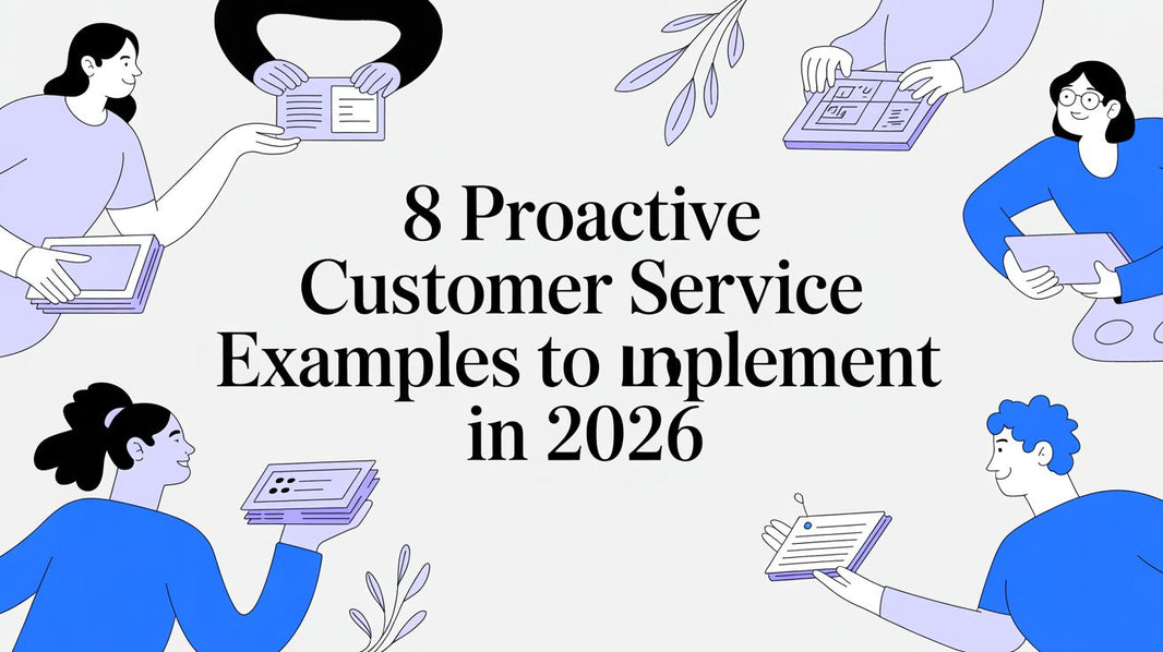 8 Proactive Customer Service Examples to Implement in 2026